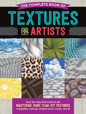 The Complete Book of Textures for Artists: Step-by-step instructions for mastering more than 275 textures in graphite, charcoal, colored pencil, acrylic, and oil book
