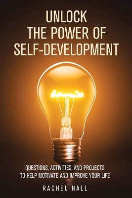 Unlock the Power of Self-Development: Questions, Activities, and Projects to Help Motivate and Improve Your Life book