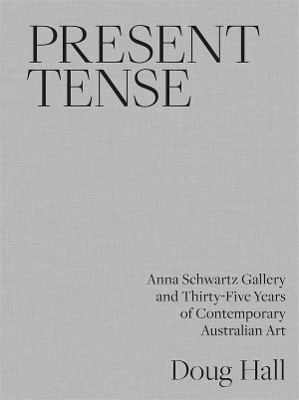Present Tense: Anna Schwartz Gallery and Thirty-Five Years of Contemporary Australian Art book