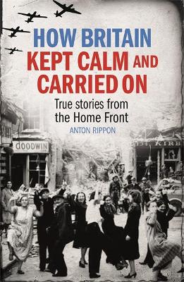 How Britain Kept Calm and Carried On by Anton Rippon