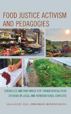 Food Justice Activism and Pedagogies: Literacies and Rhetorics for Transforming Food Systems in Local and Transnational Contexts book