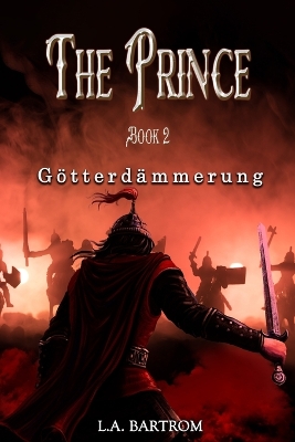 The Prince Book 2: Götterdämmerung by L a Bartrom