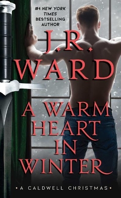 A Warm Heart in Winter: A Caldwell Christmas by J. R. Ward