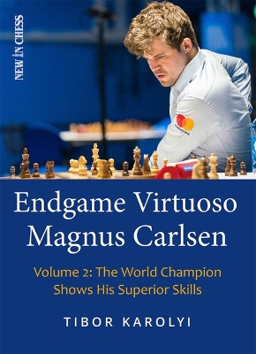 Endgame Virtuoso Magnus Carlsen Volume 2: The World Champion Shows His Superior Skills by Tibor Karolyi