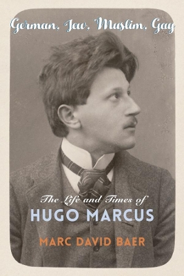 German, Jew, Muslim, Gay: The Life and Times of Hugo Marcus book