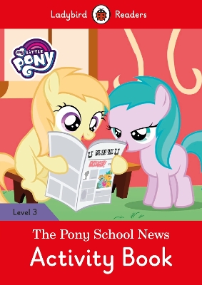 My Little Pony: The Pony School News Activity Book- Ladybird Readers Level 3 book