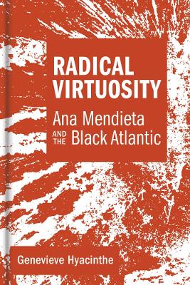 Radical Virtuosity: Ana Mendieta and the Black Atlantic book