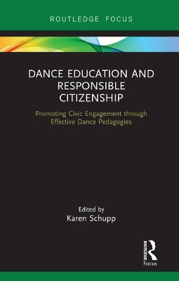 Dance Education and Responsible Citizenship: Promoting Civic Engagement through Effective Dance Pedagogies by Karen Schupp