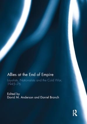 Allies at the End of Empire: Loyalists, Nationalists and the Cold War, 1945-76 book