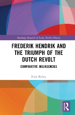 Frederik Hendrik and the Triumph of the Dutch Revolt: Comparative Insurgencies book
