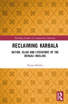 Reclaiming Karbala: Nation, Islam and Literature of the Bengali Muslims book