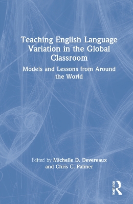 Teaching English Language Variation in the Global Classroom: Models and Lessons from Around the World book