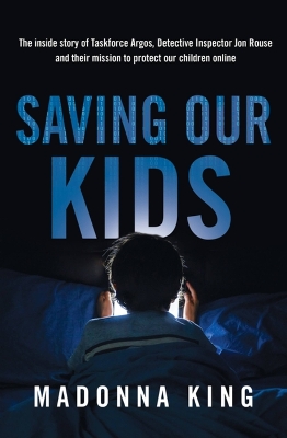 Saving Our Kids: The inside story of Taskforce Argos, Detective Inspector Jon Rouse and their mission to protect our children online book