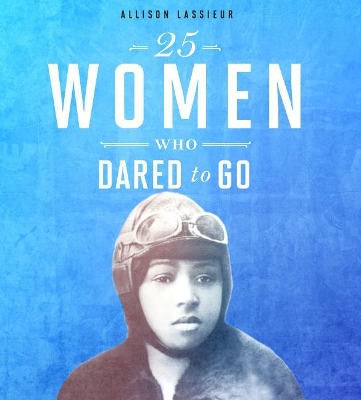 25 Women Who Dared to Go by Allison Lassieur