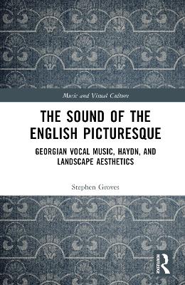 The Sound of the English Picturesque: Georgian Vocal Music, Haydn, and Landscape Aesthetics book