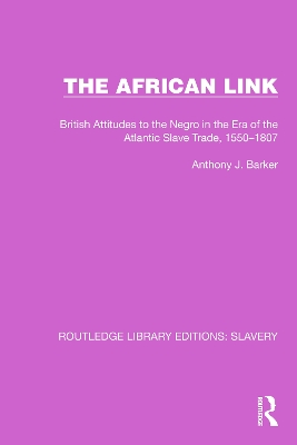 The African Link: The African Link: British Attitudes in the Era of the Atlantic Slave Trade, 1550–1807 by Anthony J. Barker