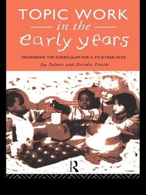 Topic Work in the Early Years: Organising the Curriculum for Four to Eight Year Olds by Joy Palmer