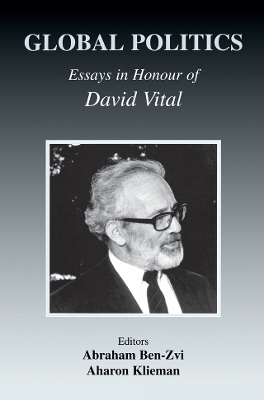 Global Politics: Essays in Honour of David Vital by Abraham Ben-Zvi