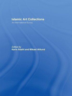 Islamic Art Collections: An International Survey by Karin Adahl