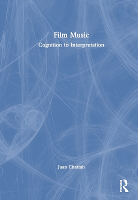 Film Music: Cognition to Interpretation by Juan Chattah