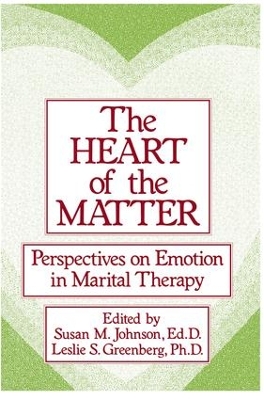 The Heart of the Matter: Perspectives on Emotion in Marital by Susan M. Johnson