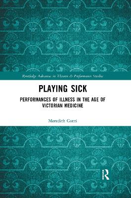 Playing Sick: Performances of Illness in the Age of Victorian Medicine by Meredith Conti