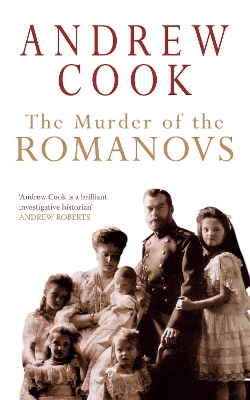 The Murder of the Romanovs by Andrew Cook