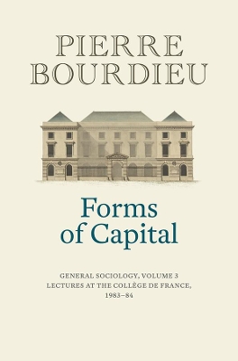 Forms of Capital: General Sociology, Volume 3: Lectures at the Collège de France 1983 - 84 book