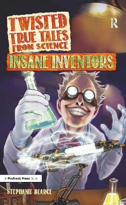 Twisted True Tales from Science: Insane Inventors book