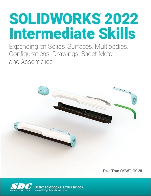 SOLIDWORKS 2022 Intermediate Skills: Expanding on Solids, Surfaces, Multibodies, Configurations, Drawings, Sheet Metal and Assemblies book