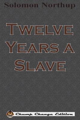 Twelve Years a Slave (Chump Change Edition) by Solomon Northup
