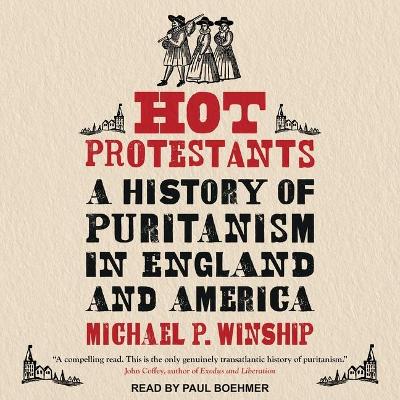 Hot Protestants: A History of Puritanism in England and America by Michael P. Winship