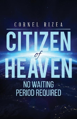 CITIZEN of HEAVEN: No Waiting Period Required by Cornel Rizea