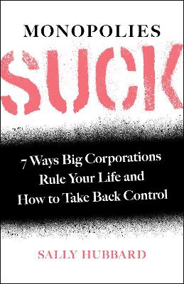 Monopolies Suck: 7 Ways Big Corporations Rule Your Life and How to Take Back Control book