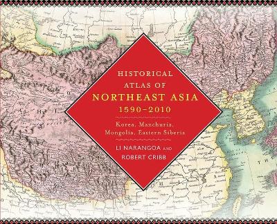 Historical Atlas of Northeast Asia, 1590-2010: Korea, Manchuria, Mongolia, Eastern Siberia book