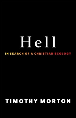 Hell: In Search of a Christian Ecology by Timothy Morton