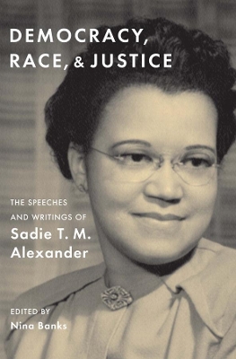 Democracy, Race, and Justice: The Speeches and Writings of Sadie T. M. Alexander book