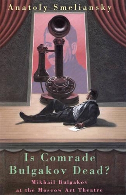 Is Comrade Bulgakov Dead?: Mikhail Bulgakov and the Moscow Art Theatre book