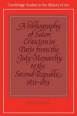 A Bibliography of Salon Criticism in Paris from the July Monarchy to the Second Republic, 1831-1851: Volume 2 by Neil McWilliam