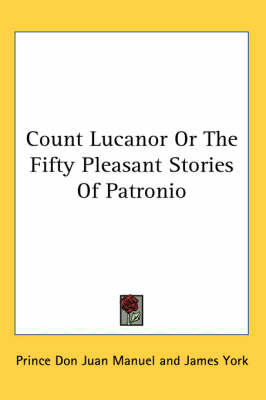 Count Lucanor Or The Fifty Pleasant Stories Of Patronio by Prince Don Juan Manuel
