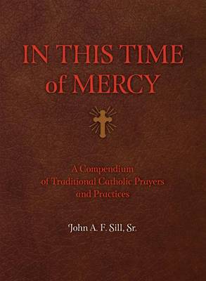 In This Time of Mercy (Hardcover): A Compendium of Traditional Catholic Prayers and Practices book