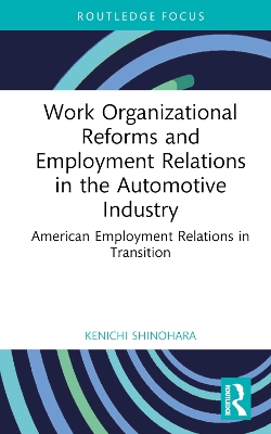 Work Organizational Reforms and Employment Relations in the Automotive Industry: American Employment Relations in Transition by Kenichi Shinohara