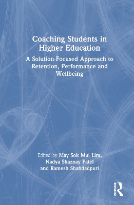 Coaching Students in Higher Education: A Solution-Focused Approach to Retention, Performance and Wellbeing by May Sok Mui Lim