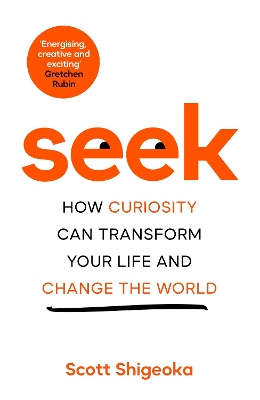 Seek: How Curiosity Can Transform Your Life and Change the World book