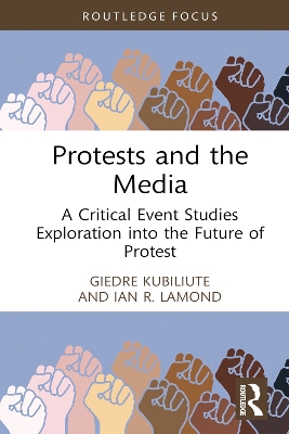 Protests and the Media: A Critical Event Studies Exploration into the Future of Protest by Giedre Kubiliute