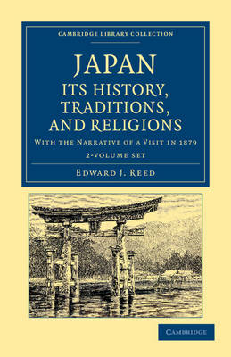 Japan: Its History, Traditions, and Religions 2 Volume Set: With the Narrative of a Visit in 1879 by Edward J. Reed