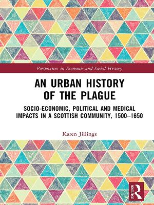 An Urban History of The Plague: Socio-Economic, Political and Medical Impacts in a Scottish Community, 1500–1650 by Karen Jillings