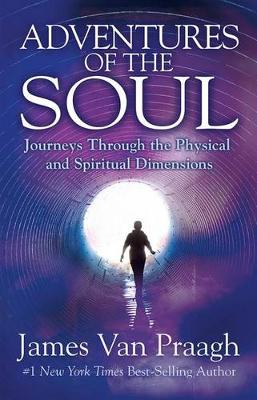 Adventures of the Soul by James Van Praagh