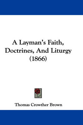 A Layman's Faith, Doctrines, And Liturgy (1866) book