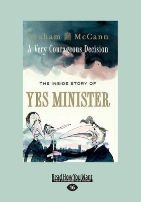 A A Very Courageous Decision: The Inside Story of Yes Minister by Graham McCann